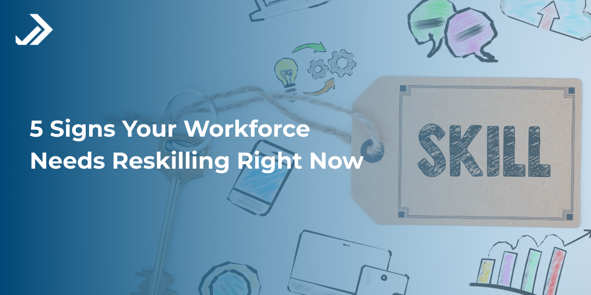 5 Signs Your Workforce Needs Reskilling